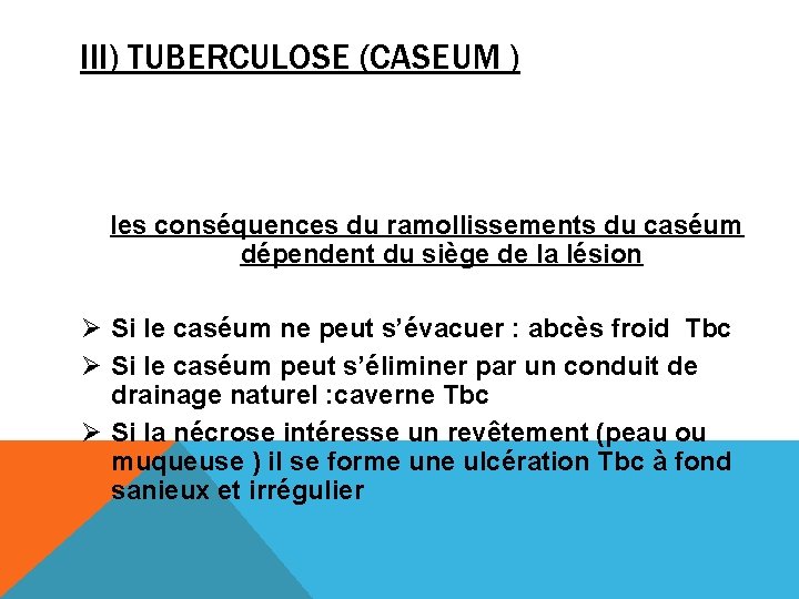 III) TUBERCULOSE (CASEUM ) les conséquences du ramollissements du caséum dépendent du siège de