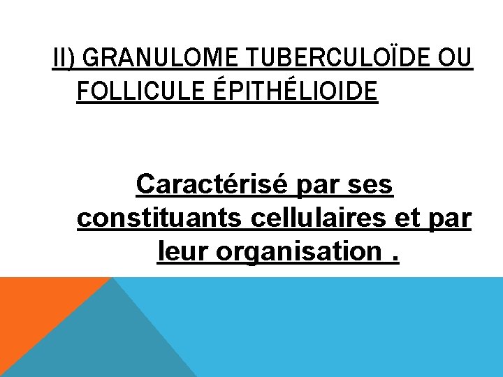 II) GRANULOME TUBERCULOÏDE OU FOLLICULE ÉPITHÉLIOIDE Caractérisé par ses constituants cellulaires et par leur