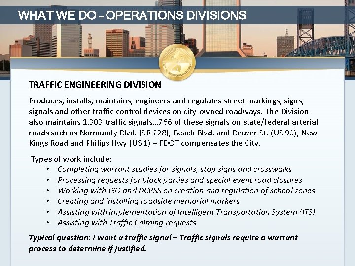 WHAT WE DO – OPERATIONS DIVISIONS TRAFFIC ENGINEERING DIVISION Produces, installs, maintains, engineers and