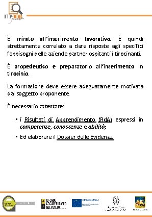 È mirato all’inserimento lavorativo. È quindi strettamente correlato a dare risposte agli specifici fabbisogni