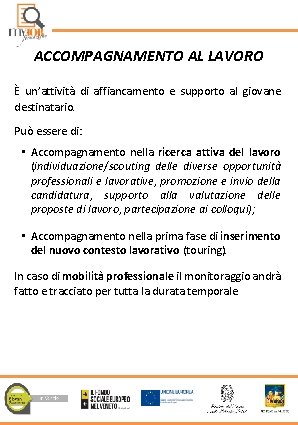 ACCOMPAGNAMENTO AL LAVORO È un’attività di affiancamento e supporto al giovane destinatario. Può essere