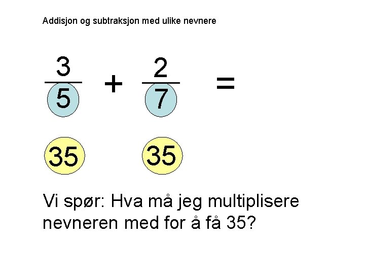 Addisjon og subtraksjon med ulike nevnere 3 5 35 + 2 7 = 35
