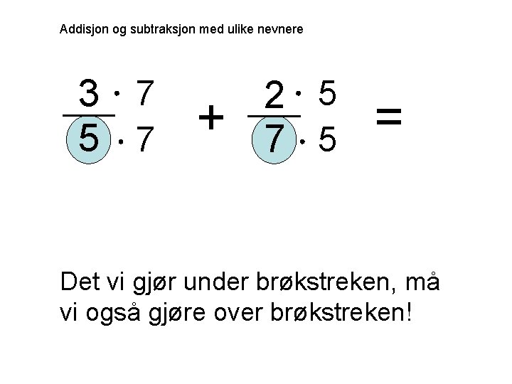 Addisjon og subtraksjon med ulike nevnere 3 7 5 7 + 2 5 7