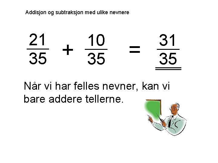 Addisjon og subtraksjon med ulike nevnere 21 35 + 10 35 = 31 35