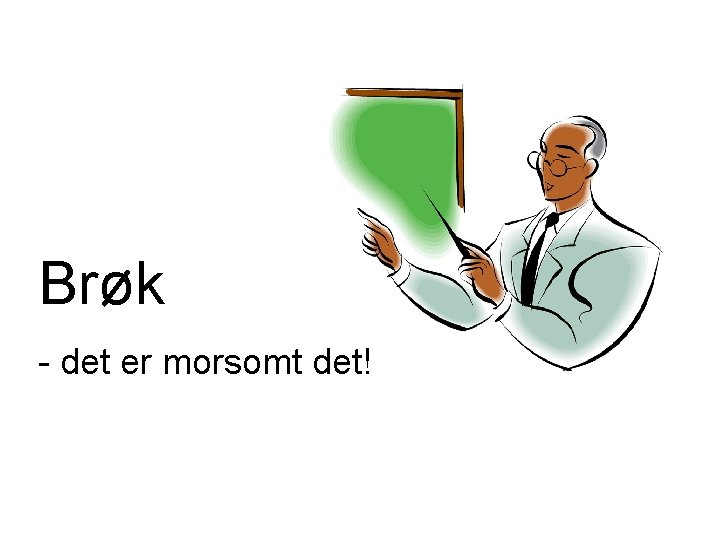 Brøk - det er morsomt det! 