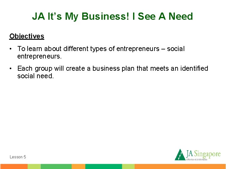JA It’s My Business! I See A Need Objectives • To learn about different