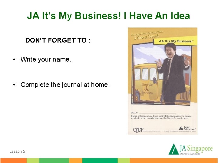 JA It’s My Business! I Have An Idea DON’T FORGET TO : • Write