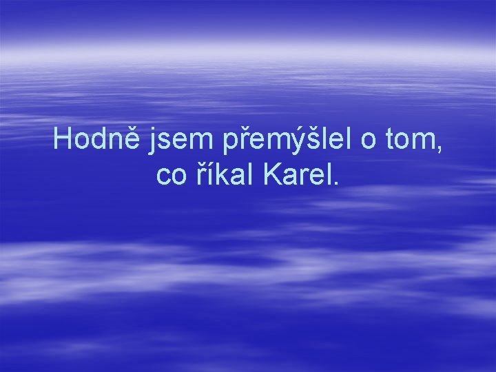 Hodně jsem přemýšlel o tom, co říkal Karel. 