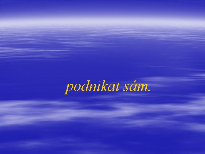 podnikat sám. 