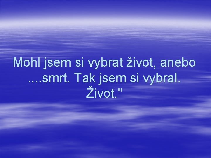 Mohl jsem si vybrat život, anebo. . smrt. Tak jsem si vybral. Život. "