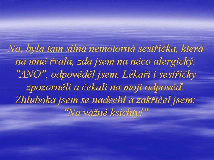 No, byla tam silná nemotorná sestřička, která na mně řvala, zda jsem na něco