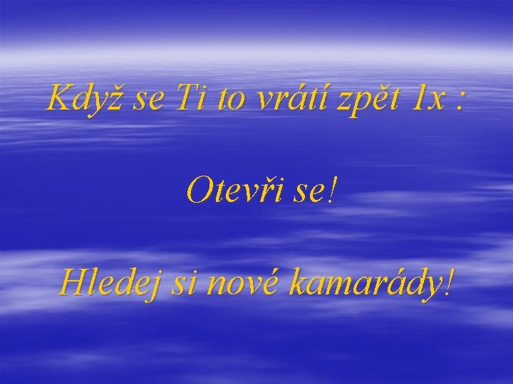 Když se Ti to vrátí zpět 1 x : Otevři se! Hledej si nové