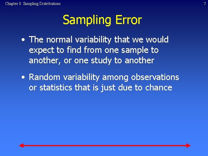 7 Chapter 8 Sampling Distributions Sampling Error • The normal variability that we would