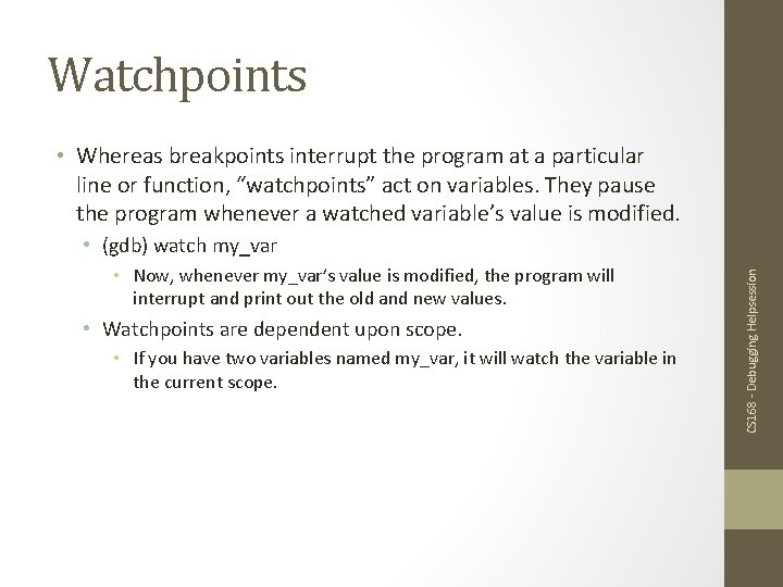 Watchpoints • Whereas breakpoints interrupt the program at a particular line or function, “watchpoints”