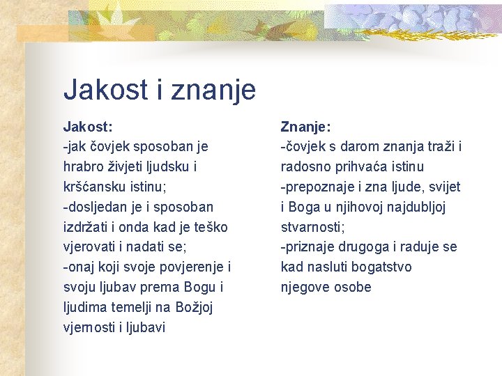 Jakost i znanje Jakost: -jak čovjek sposoban je hrabro živjeti ljudsku i kršćansku istinu;