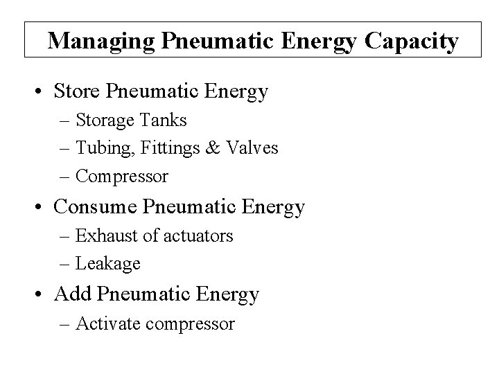 Managing Pneumatic Energy Capacity • Store Pneumatic Energy – Storage Tanks – Tubing, Fittings