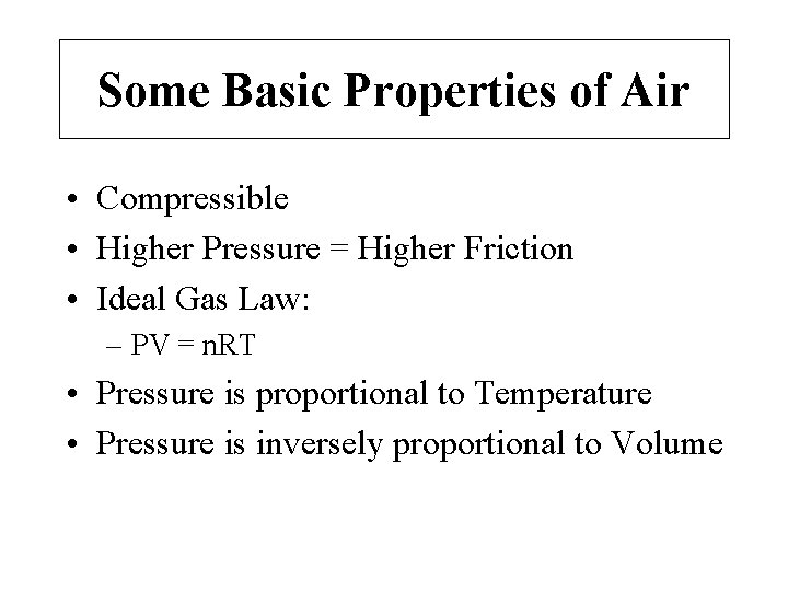 Some Basic Properties of Air • Compressible • Higher Pressure = Higher Friction •