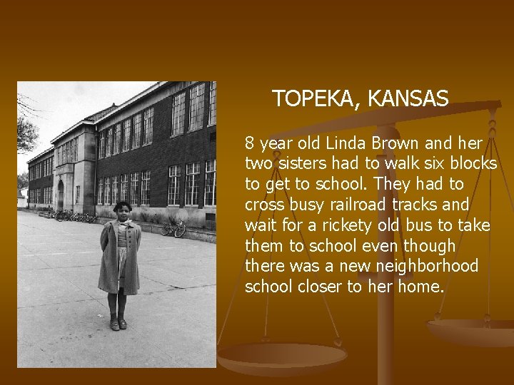TOPEKA, KANSAS 8 year old Linda Brown and her two sisters had to walk