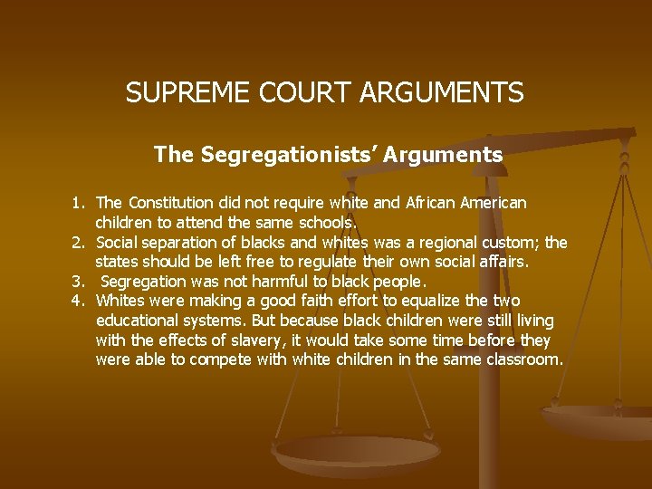 SUPREME COURT ARGUMENTS The Segregationists’ Arguments 1. The Constitution did not require white and