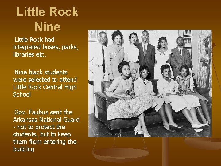 Little Rock Nine • Little Rock had integrated buses, parks, libraries etc. • Nine