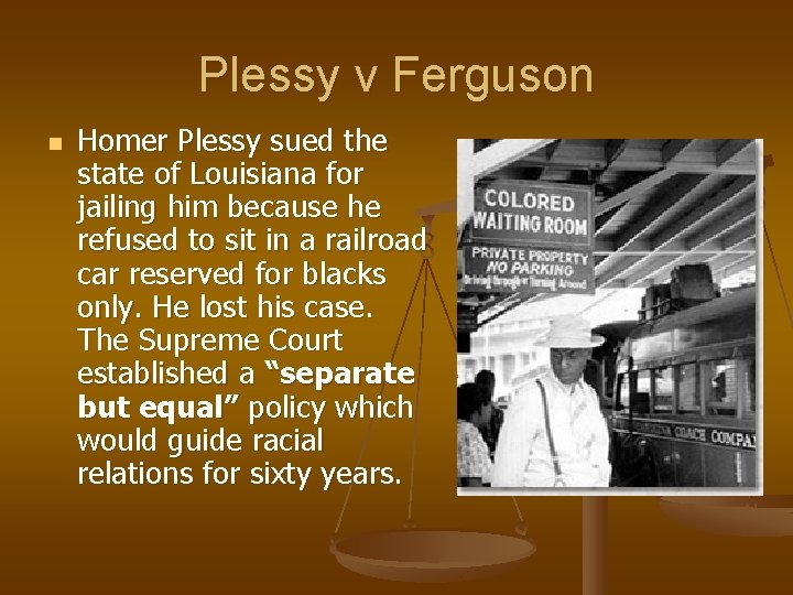 Plessy v Ferguson n Homer Plessy sued the state of Louisiana for jailing him