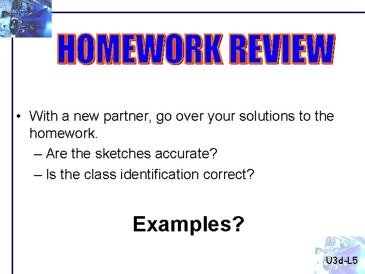  • With a new partner, go over your solutions to the homework. –