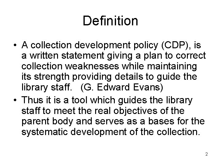 Definition • A collection development policy (CDP), is a written statement giving a plan
