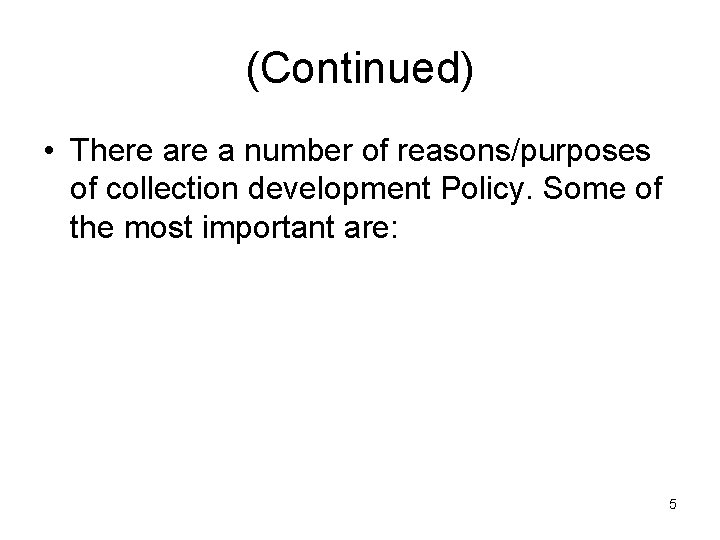 (Continued) • There a number of reasons/purposes of collection development Policy. Some of the