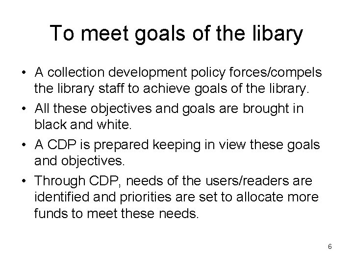 To meet goals of the libary • A collection development policy forces/compels the library