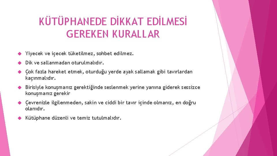 KÜTÜPHANEDE DİKKAT EDİLMESİ GEREKEN KURALLAR Yiyecek ve içecek tüketilmez, sohbet edilmez. Dik ve sallanmadan