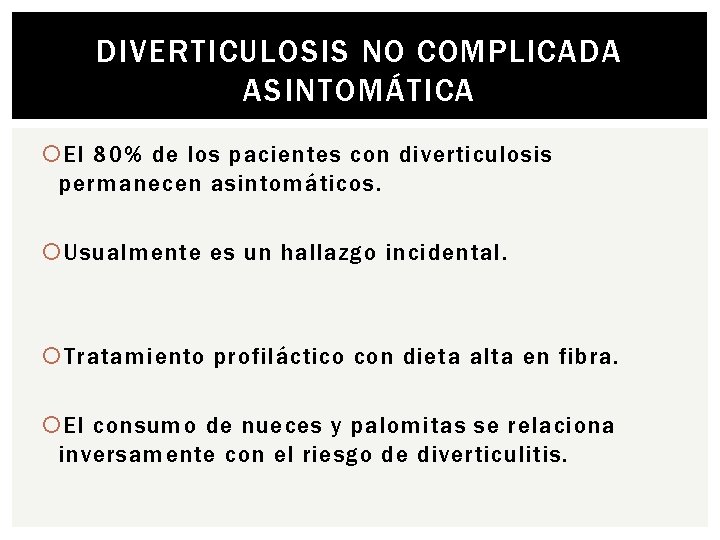 DIVERTICULOSIS NO COMPLICADA ASINTOMÁTICA El 80% de los pacientes con diverticulosis permanecen asintomáticos. Usualmente
