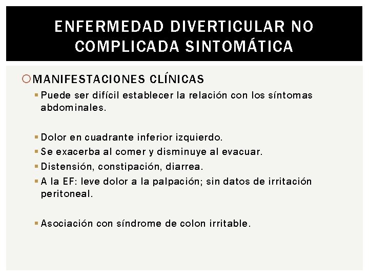 ENFERMEDAD DIVERTICULAR NO COMPLICADA SINTOMÁTICA MANIFESTACIONES CLÍNICAS § Puede ser difícil establecer la relación