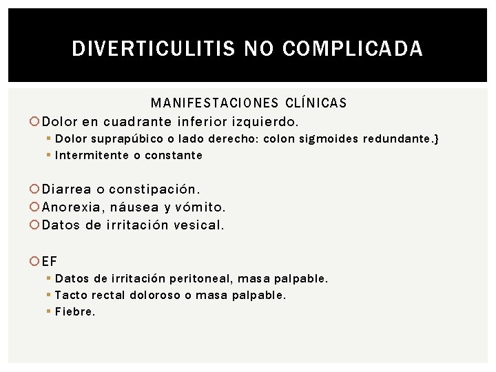 DIVERTICULITIS NO COMPLICADA MANIFESTACIONES CLÍNICAS Dolor en cuadrante inferior izquierdo. § Dolor suprapúbico o