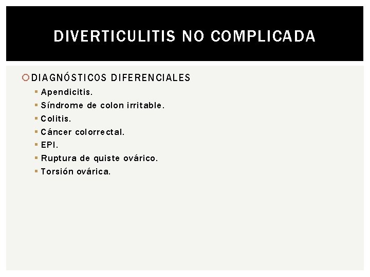 DIVERTICULITIS NO COMPLICADA DIAGNÓSTICOS DIFERENCIALES § § § § Apendicitis. Síndrome de colon irritable.