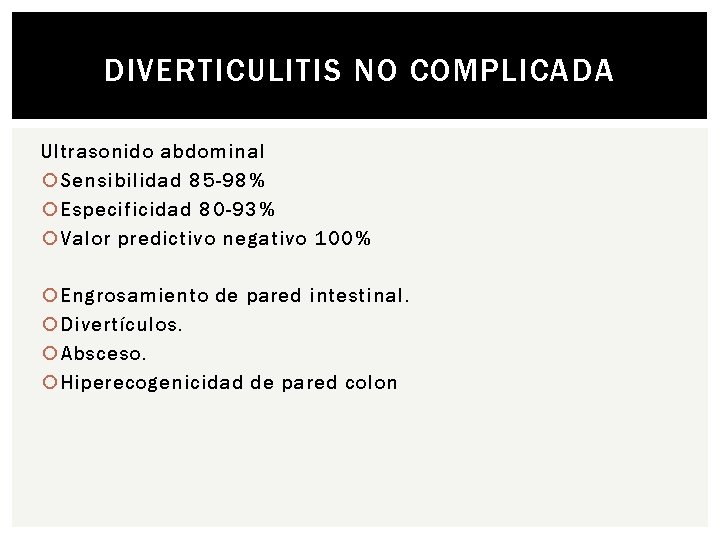 DIVERTICULITIS NO COMPLICADA Ultrasonido abdominal Sensibilidad 85 -98% Especificidad 80 -93% Valor predictivo negativo