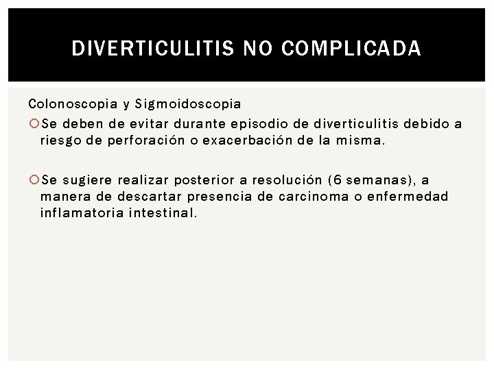 DIVERTICULITIS NO COMPLICADA Colonoscopia y Sigmoidoscopia Se deben de evitar durante episodio de diverticulitis
