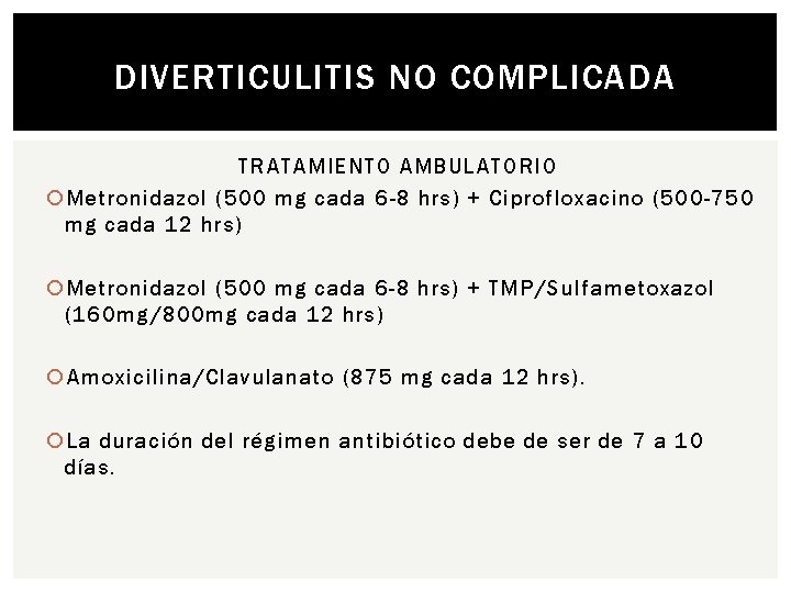 DIVERTICULITIS NO COMPLICADA TRATAMIENTO AMBULATORIO Metronidazol (500 mg cada 6 -8 hrs) + Ciprofloxacino