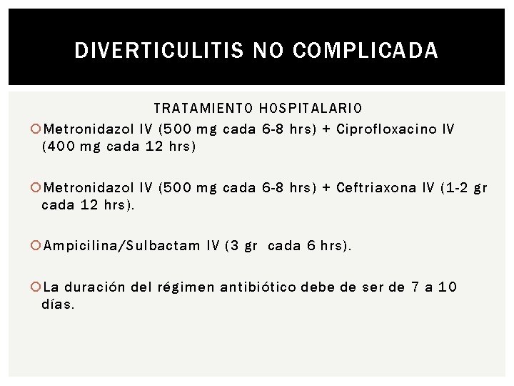 DIVERTICULITIS NO COMPLICADA TRATAMIENTO HOSPITALARIO Metronidazol IV (500 mg cada 6 -8 hrs) +