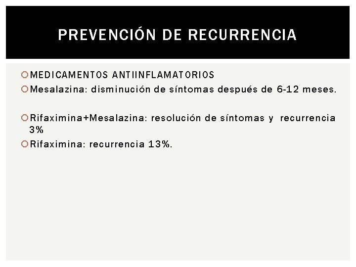 PREVENCIÓN DE RECURRENCIA MEDICAMENTOS ANTIINFLAMATORIOS Mesalazina: disminución de síntomas después de 6 -12 meses.