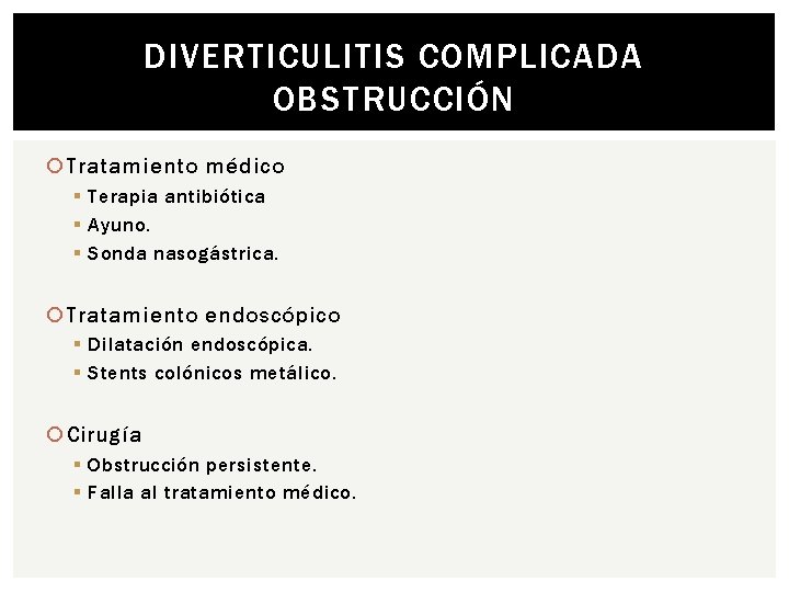 DIVERTICULITIS COMPLICADA OBSTRUCCIÓN Tratamiento médico § Terapia antibiótica § Ayuno. § Sonda nasogástrica. Tratamiento