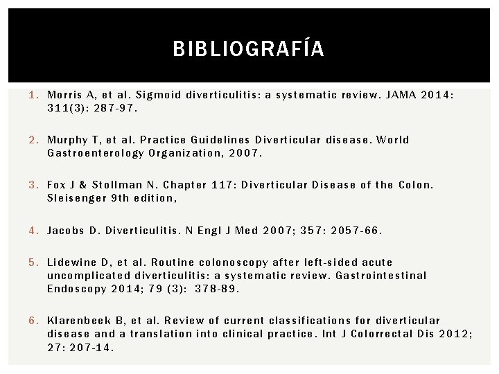 BIBLIOGRAFÍA 1. Morris A, et al. Sigmoid diverticulitis: a systematic review. JAMA 2014: 311(3):