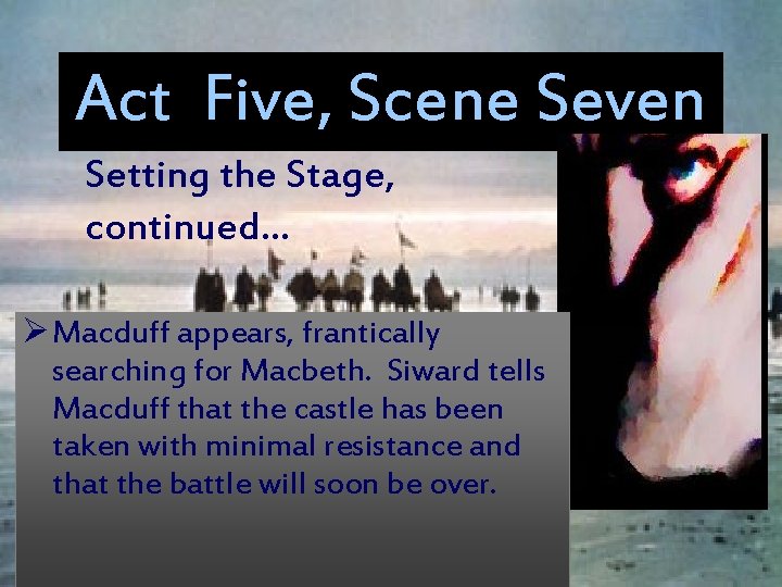 Act Five, Scene Seven Setting the Stage, continued… Ø Macduff appears, frantically searching for