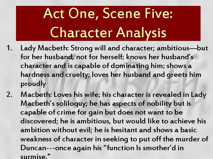 Act One, Scene Five: Character Analysis 1. Lady Macbeth: Strong will and character; ambitious—but