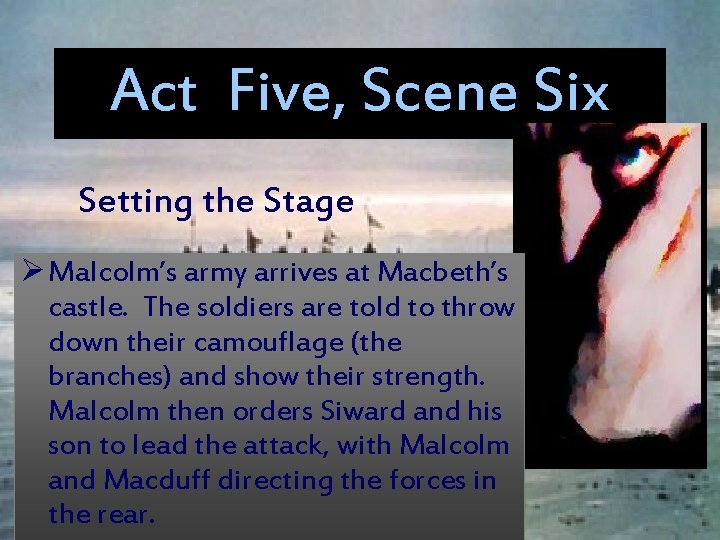 Act Five, Scene Six Setting the Stage Ø Malcolm’s army arrives at Macbeth’s castle.