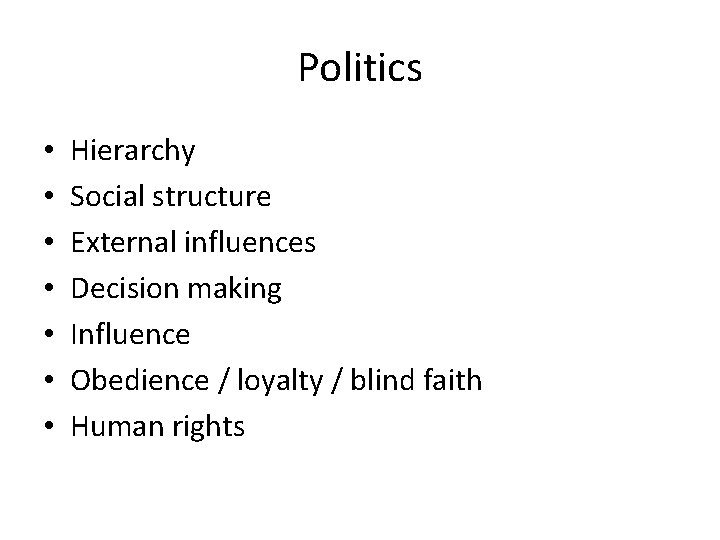 Politics • • Hierarchy Social structure External influences Decision making Influence Obedience / loyalty