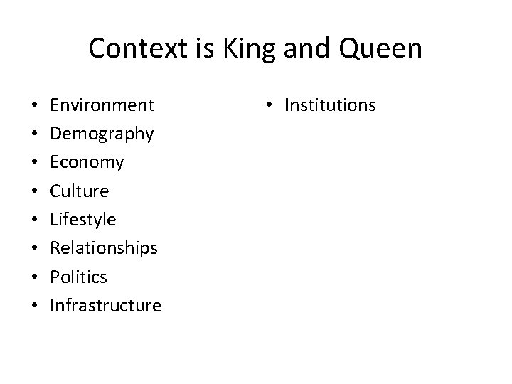 Context is King and Queen • • Environment Demography Economy Culture Lifestyle Relationships Politics