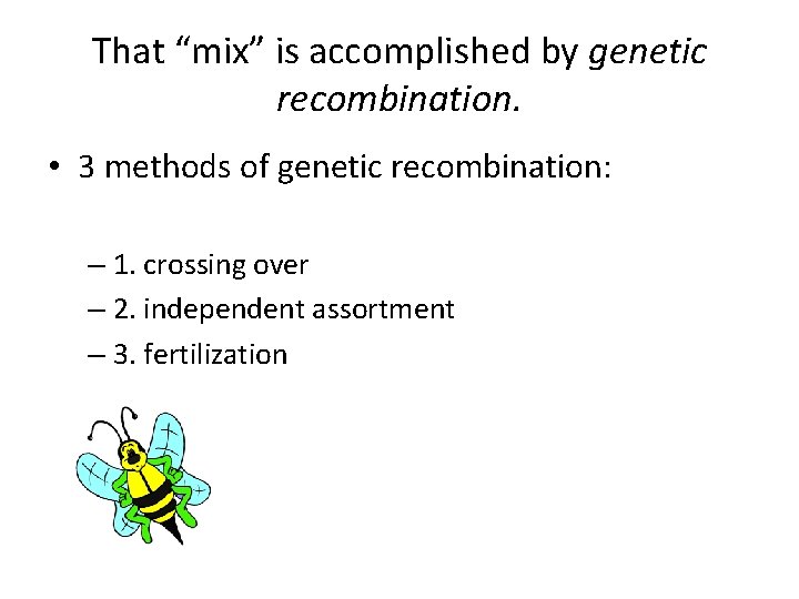 That “mix” is accomplished by genetic recombination. • 3 methods of genetic recombination: –