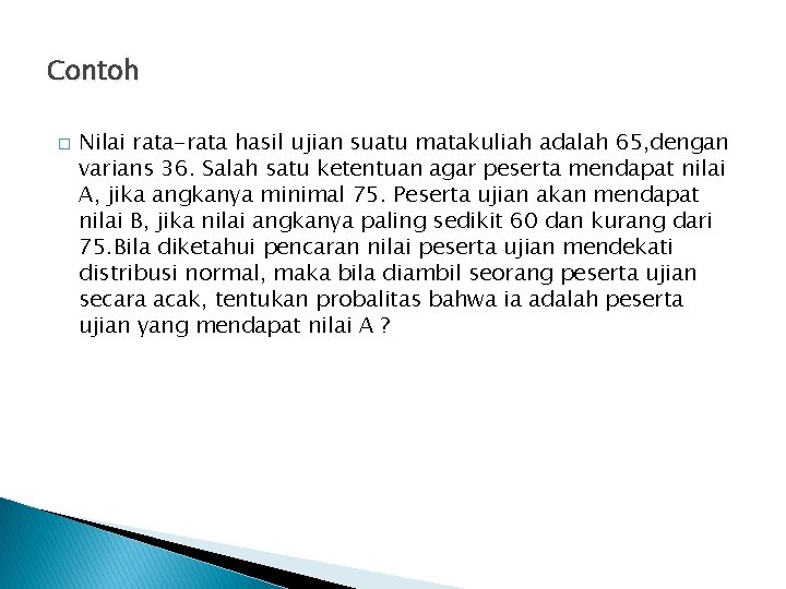 Contoh � Nilai rata-rata hasil ujian suatu matakuliah adalah 65, dengan varians 36. Salah
