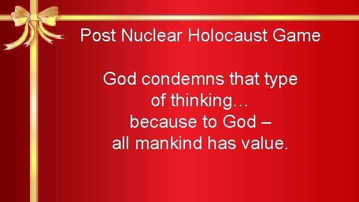 Post Nuclear Holocaust Game God condemns that type of thinking… because to God –