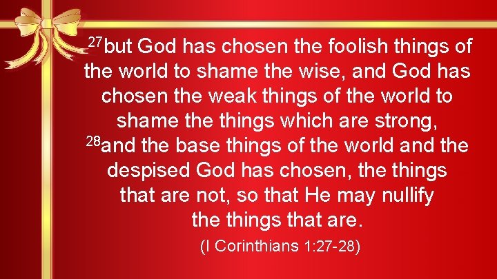 27 but God has chosen the foolish things of the world to shame the